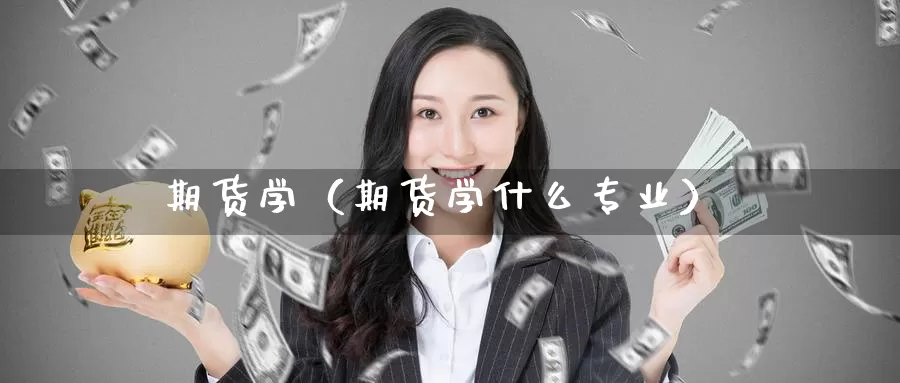 期货学（期货学什么专业）_https://www.hulanwangcj.com_国际恒指喊单_第1张